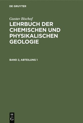 Gustav Bischof - Gustav Bischof: Lehrbuch Der Chemischen Und Physikalischen Geologie. Band 2, Abteilung 1, Inbunden