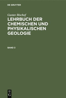 Gustav Bischof - Gustav Bischof: Lehrbuch Der Chemischen Und Physikalischen Geologie. Band 3, [Abteilung 2], Inbunden