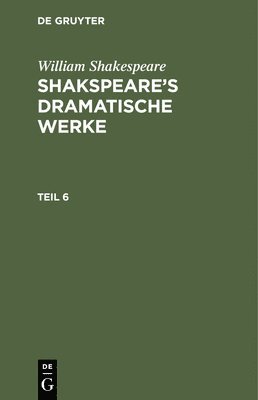 William Shakespeare: Shakspeare's Dramatische Werke. Teil 6 1