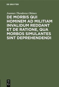 bokomslag de Morbis Qui Hominem AD Militiam Invalidum Reddant Et de Ratione, Qua Morbos Simulantes Sint Deprehendendi