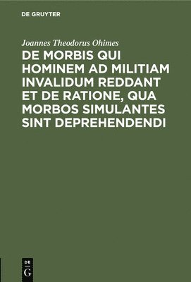 bokomslag de Morbis Qui Hominem AD Militiam Invalidum Reddant Et de Ratione, Qua Morbos Simulantes Sint Deprehendendi