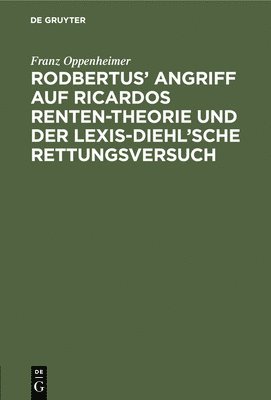 Franz Oppenheimer - Rodbertus' Angriff Auf Ricardos Renten-Theorie Und Der Lexis-Diehl'sche Rettungsversuch, Inbunden