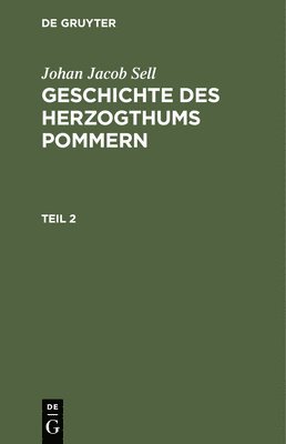 bokomslag Johan Jacob Sell: Geschichte Des Herzogthums Pommern. Teil 2