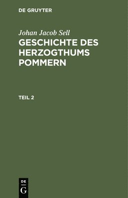 Johan Jacob Sell: Geschichte Des Herzogthums Pommern. Teil 2 1