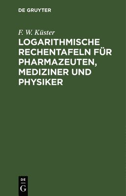 Logarithmische Rechentafeln Für Pharmazeuten, Mediziner Und Physiker
