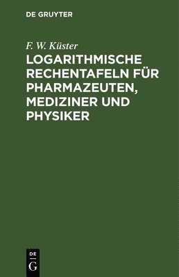 Logarithmische Rechentafeln Fr Pharmazeuten, Mediziner Und Physiker 1
