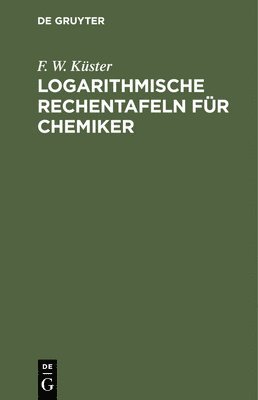 F W Küster - Logarithmische Rechentafeln Für Chemiker, Inbunden