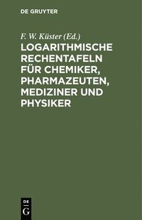 bokomslag Logarithmische Rechentafeln Fr Chemiker, Pharmazeuten, Mediziner Und Physiker