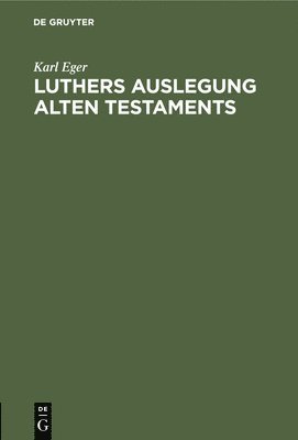 Karl Eger - Luthers Auslegung Alten Testaments, Inbunden