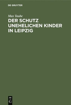Max Taube - Der Schutz Unehelichen Kinder in Leipzig, Inbunden