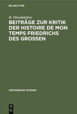 H Disselnkötter - Beiträge Zur Kritik Der Histoire de Mon Temps Friedrichs Des Grossen, Inbunden