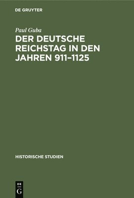 Paul Guba - Der Deutsche Reichstag in Den Jahren 911-1125, Inbunden