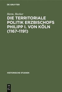 bokomslag Die Territoriale Politik Erzbischofs Philipp I. Von Kln (1167-1191)