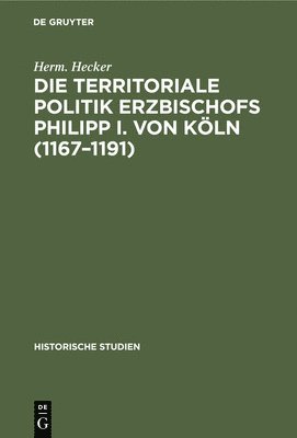 Die Territoriale Politik Erzbischofs Philipp I. Von Kln (1167-1191) 1