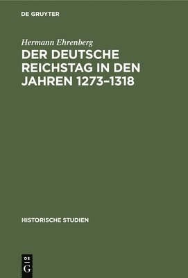 Hermann Ehrenberg - Der Deutsche Reichstag in Den Jahren 1273-1318, Inbunden