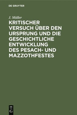 J Müller, J. Müller - Kritischer Versuch Über Den Ursprung Und Die Geschichtliche Entwicklung Des Pesach- Und Mazzothfestes, Inbunden