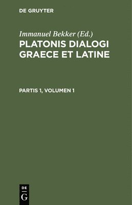 Platonis Dialogi Graece Et Latine. Partis 1, Volumen 1 1