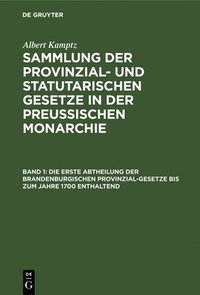 bokomslag Die Erste Abtheilung Der Brandenburgischen Provinzial-Gesetze Bis Zum Jahre 1700 Enthaltend