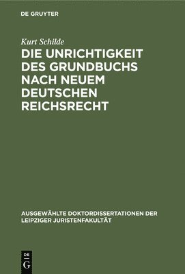 Kurt Schilde - Die Unrichtigkeit Des Grundbuchs Nach Neuem Deutschen Reichsrecht, Inbunden