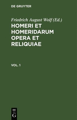Homerus, Friedrich August Wolf - Homerus: Omēru Epē = Homeri Et Homeridarum Opera Et Reliquiae. Vol 1, Inbunden