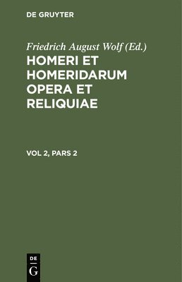 Homerus: Om&#275;ru Ep&#275; = Homeri Et Homeridarum Opera Et Reliquiae. Vol 2, Pars 2 1