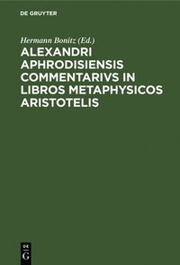 bokomslag Alexandri Aphrodisiensis Commentarivs in Libros Metaphysicos Aristotelis