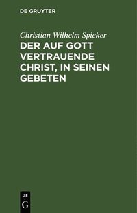 bokomslag Der Auf Gott Vertrauende Christ, in Seinen Gebeten