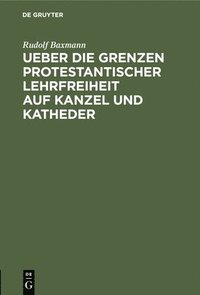 bokomslag Ueber Die Grenzen Protestantischer Lehrfreiheit Auf Kanzel Und Katheder