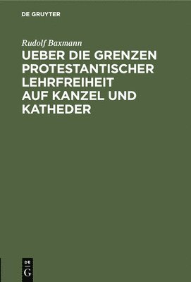 bokomslag Ueber Die Grenzen Protestantischer Lehrfreiheit Auf Kanzel Und Katheder