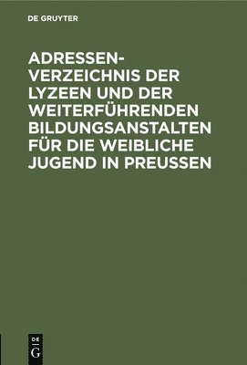 bokomslag Adressen-Verzeichnis Der Lyzeen Und Der Weiterfhrenden Bildungsanstalten Fr Die Weibliche Jugend in Preussen