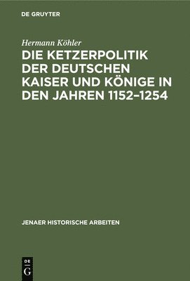 bokomslag Die Ketzerpolitik Der Deutschen Kaiser Und Knige in Den Jahren 1152-1254