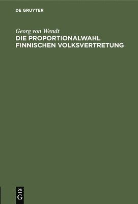Georg Von Wendt - Die Proportionalwahl Finnischen Volksvertretung, Inbunden