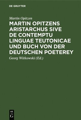 Martin Opitzens Aristarchus Sive de Contemptu Linguae Teutonicae Und Buch Von Der Deutschen Poeterey 1