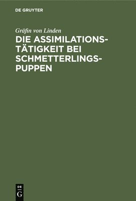 Gräfin Von Linden, Gräfin von Linden - Die Assimilationstätigkeit Bei Schmetterlings-Puppen, Inbunden