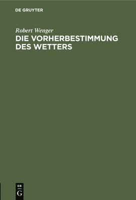 Robert Wenger - Die Vorherbestimmung Des Wetters, Inbunden