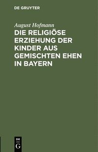 bokomslag Die Religise Erziehung Der Kinder Aus Gemischten Ehen in Bayern