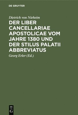 Dietrich Von Nieheim, Dietrich von Nieheim, Georg Erler - Der Liber Cancellariae Apostolicae Vom Jahre 1380 Und Der Stilus Palatii Abbreviatus, Inbunden