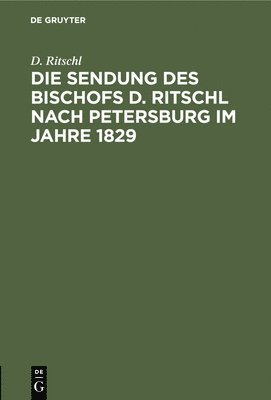 D Ritschl, D. Ritschl - Die Sendung Des Bischofs D. Ritschl Nach Petersburg Im Jahre 1829, Inbunden