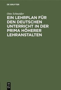 bokomslag Ein Lehrplan Fr Den Deutschen Unterricht in Der Prima Hherer Lehranstalten