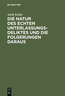 Adolf Rohde - Die Natur Des Echten Unterlassungsdeliktes Und Die Folgerungen Daraus, Inbunden