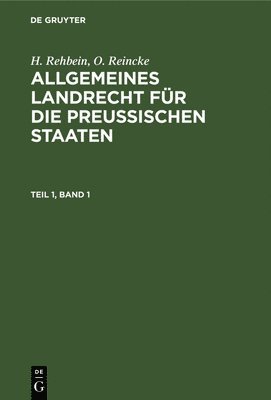 bokomslag H. Rehbein; O. Reincke: Allgemeines Landrecht Fr Die Preuischen Staaten. Teil 1, Band 1