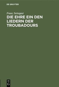 bokomslag Die Ehre Ein Den Liedern Der Troubadours