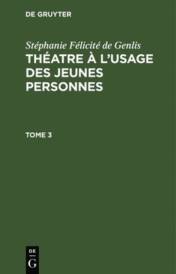 bokomslag Stphanie Flicit de Genlis: Thatre  l'Usage Des Jeunes Personnes. Tome 3