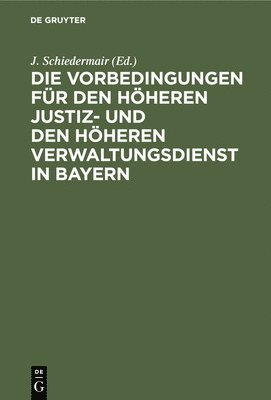 J Schiedermair, J. Schiedermair - Die Vorbedingungen Für Den Höheren Justiz- Und Den Höheren Verwaltungsdienst in Bayern, Inbunden