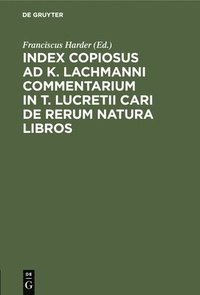 bokomslag Index Copiosus AD K. Lachmanni Commentarium in T. Lucretii Cari de Rerum Natura Libros