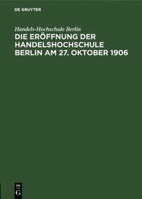 bokomslag Die Erffnung Der Handelshochschule Berlin Am 27. Oktober 1906