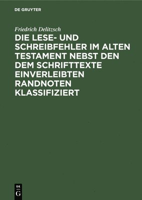 bokomslag Die Lese- Und Schreibfehler Im Alten Testament Nebst Den Dem Schrifttexte Einverleibten Randnoten Klassifiziert