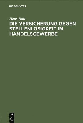 Hans Hall - Die Versicherung Gegen Stellenlosigkeit Im Handelsgewerbe, Inbunden