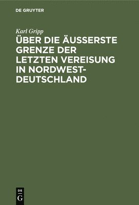 Karl Gripp - Über Die Äußerste Grenze Der Letzten Vereisung in Nordwest-Deutschland, Inbunden