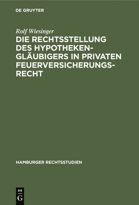Rolf Wiesinger - Die Rechtsstellung Des Hypothekengläubigers in Privaten Feuerversicherungsrecht, Inbunden
